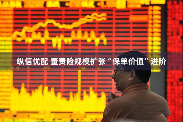 纵信优配 董责险规模扩张“保单价值”进阶